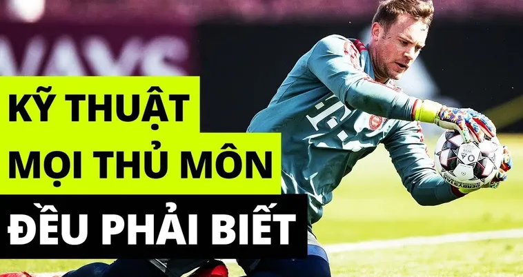 Tổng Hợp Kỹ Thuật Thủ Môn Cơ Bản Giúp Giữ Sạch Lưới Mọi Trận Đấu